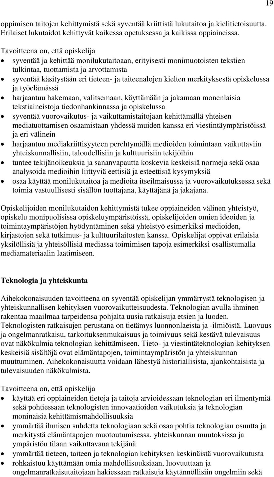 kielten merkityksestä opiskelussa ja työelämässä harjaantuu hakemaan, valitsemaan, käyttämään ja jakamaan monenlaisia tekstiaineistoja tiedonhankinnassa ja opiskelussa syventää vuorovaikutus- ja