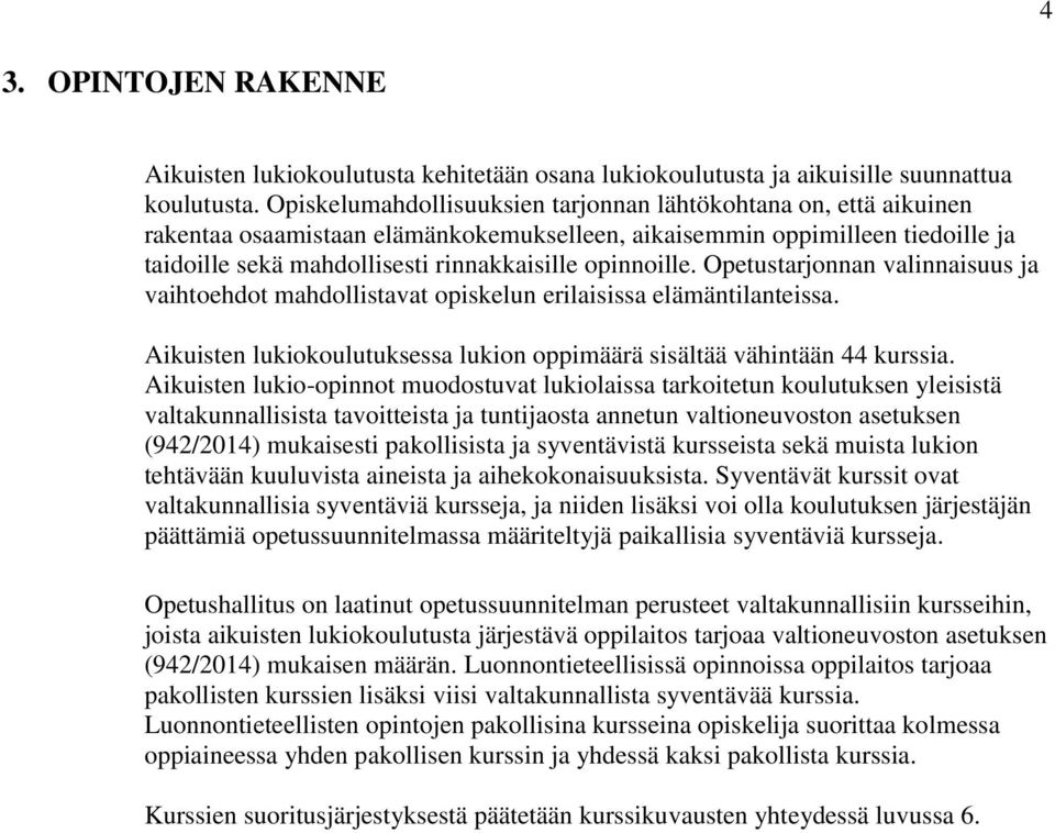 opinnoille. Opetustarjonnan valinnaisuus ja vaihtoehdot mahdollistavat opiskelun erilaisissa elämäntilanteissa. Aikuisten lukiokoulutuksessa lukion oppimäärä sisältää vähintään 44 kurssia.