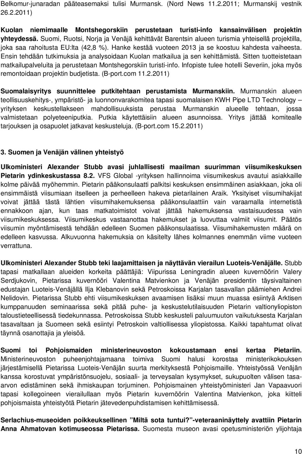 Ensin tehdään tutkimuksia ja analysoidaan Kuolan matkailua ja sen kehittämistä. Sitten tuotteistetaan matkailupalveluita ja perustetaan Montshegorskiin turisti-info.