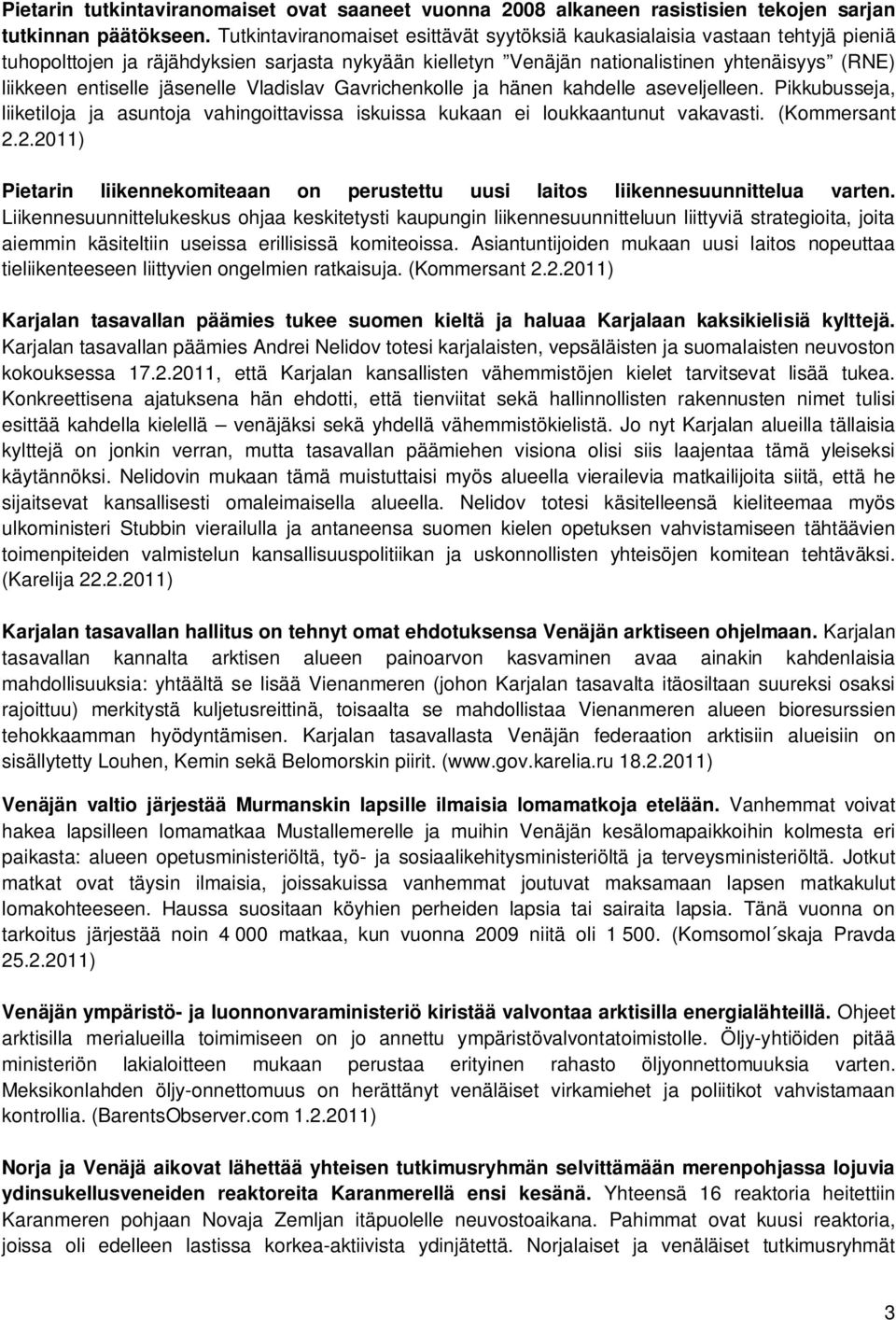 jäsenelle Vladislav Gavrichenkolle ja hänen kahdelle aseveljelleen. Pikkubusseja, liiketiloja ja asuntoja vahingoittavissa iskuissa kukaan ei loukkaantunut vakavasti. (Kommersant 2.