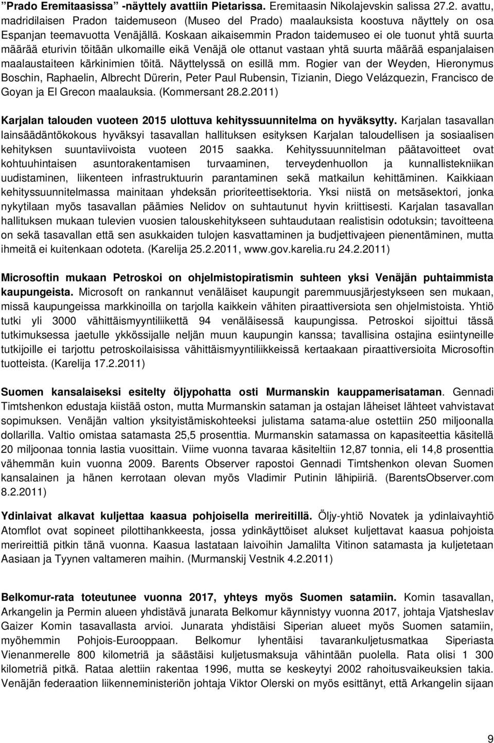 Koskaan aikaisemmin Pradon taidemuseo ei ole tuonut yhtä suurta määrää eturivin töitään ulkomaille eikä Venäjä ole ottanut vastaan yhtä suurta määrää espanjalaisen maalaustaiteen kärkinimien töitä.