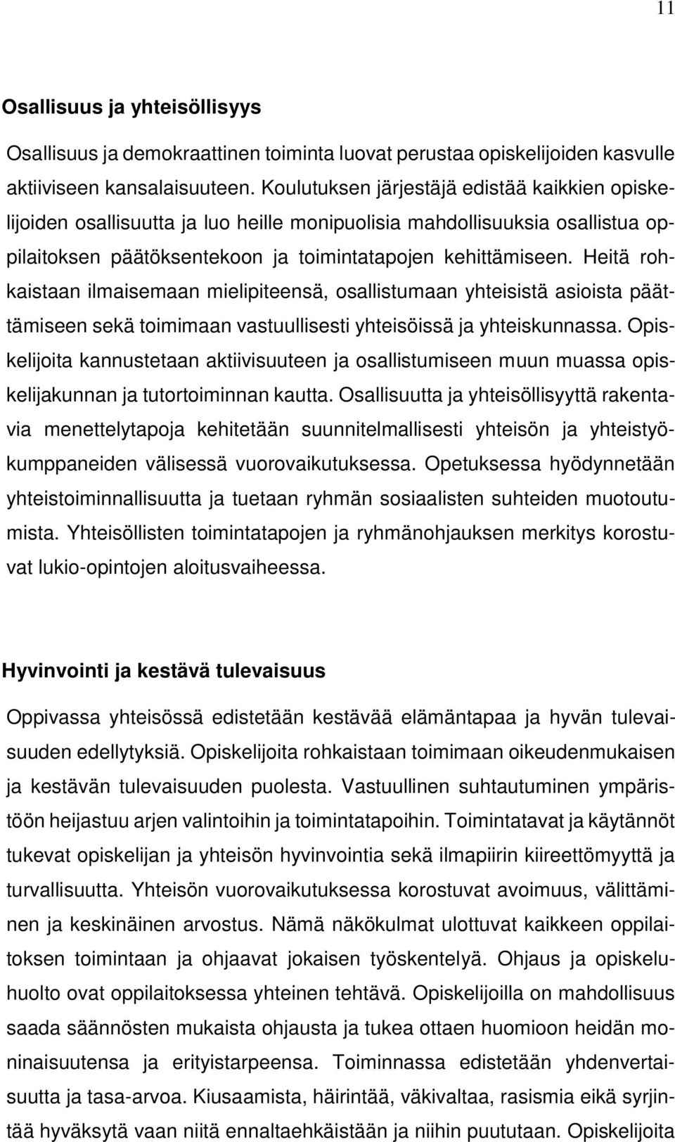 Heitä rohkaistaan ilmaisemaan mielipiteensä, osallistumaan yhteisistä asioista päättämiseen sekä toimimaan vastuullisesti yhteisöissä ja yhteiskunnassa.