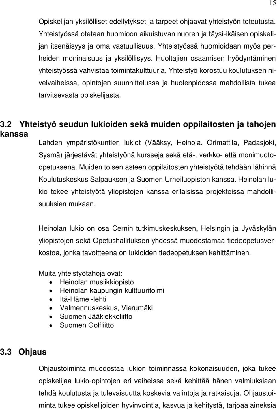 Yhteistyö korostuu koulutuksen nivelvaiheissa, opintojen suunnittelussa ja huolenpidossa mahdollista tukea tarvitsevasta opiskelijasta. 3.