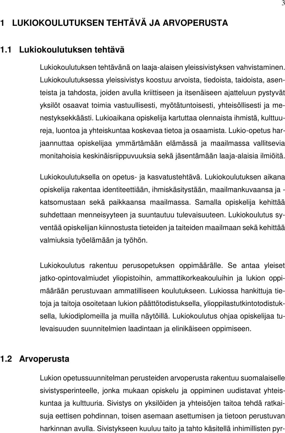 myötätuntoisesti, yhteisöllisesti ja menestyksekkäästi. Lukioaikana opiskelija kartuttaa olennaista ihmistä, kulttuureja, luontoa ja yhteiskuntaa koskevaa tietoa ja osaamista.