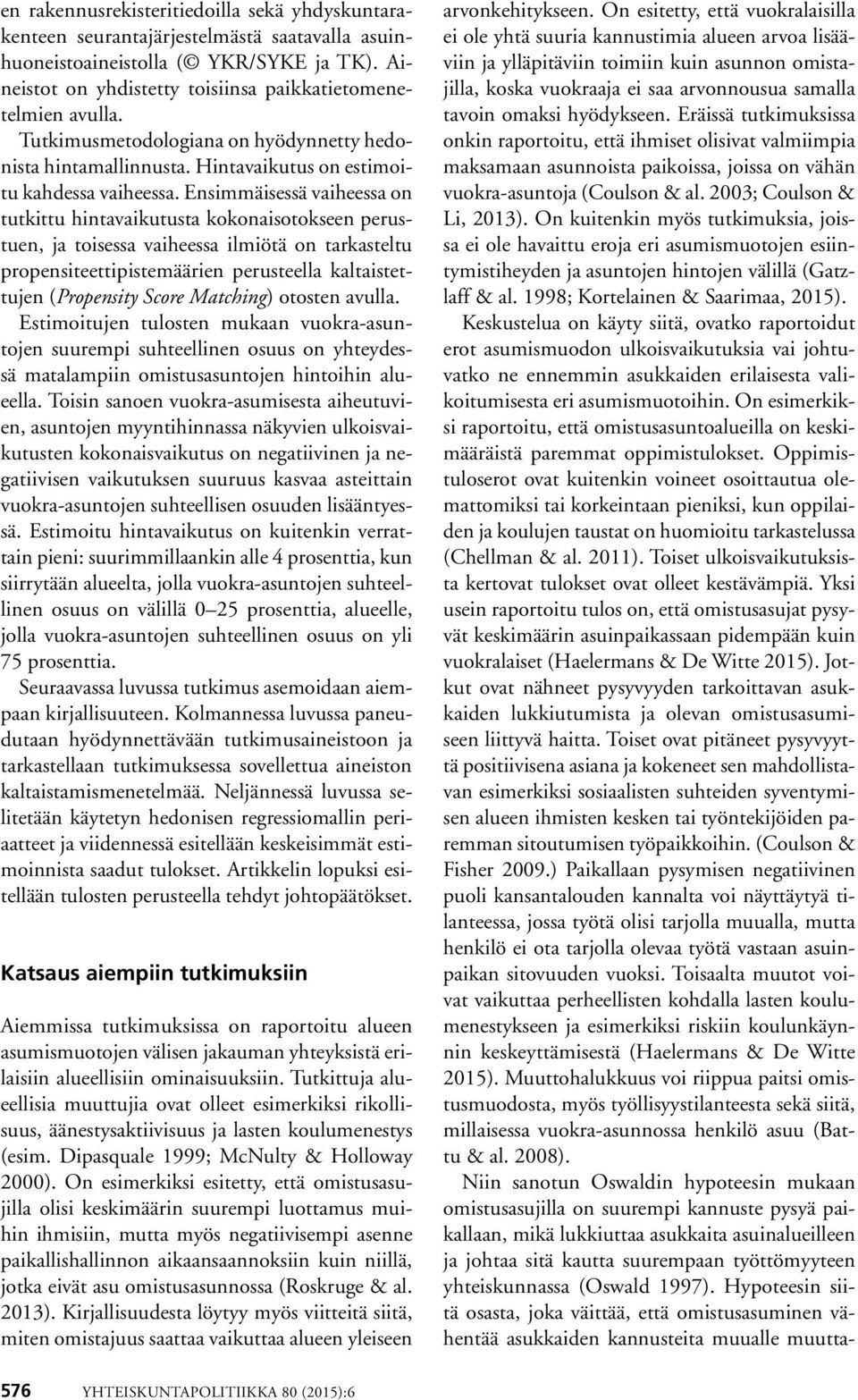 Ensimmäisessä vaiheessa on tutkittu hintavaikutusta kokonaisotokseen perustuen, ja toisessa vaiheessa ilmiötä on tarkasteltu propensiteettipistemäärien perusteella kaltaistettujen (Propensity Score