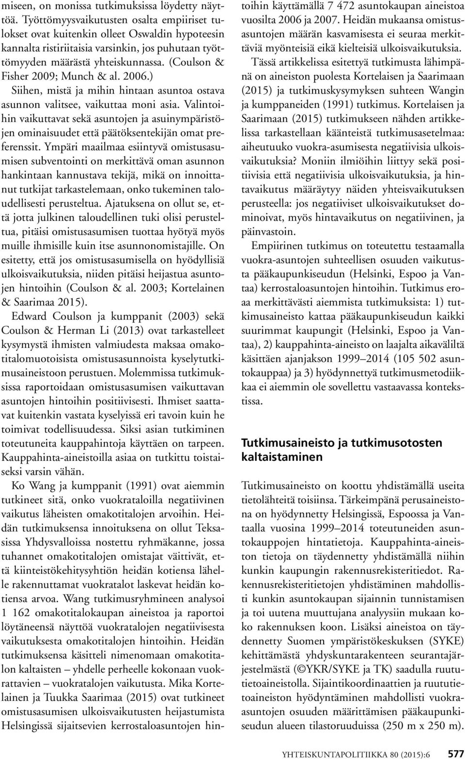 (Coulson & Fisher 2009; Munch & al. 2006.) Siihen, mistä ja mihin hintaan asuntoa ostava asunnon valitsee, vaikuttaa moni asia.