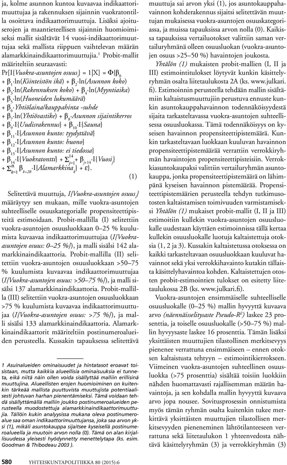 1 Probit-mallit määriteltiin seuraavasti: Pr[I{Vuokra-asuntojen osuus i } = 1 X] = Φ{β 0 + β 1 ln(kiinteistön ikä) + β 2 ln(asunnon koko) + β 3 ln(rakennuksen koko) + β 4 ln(myyntiaika) + β 5