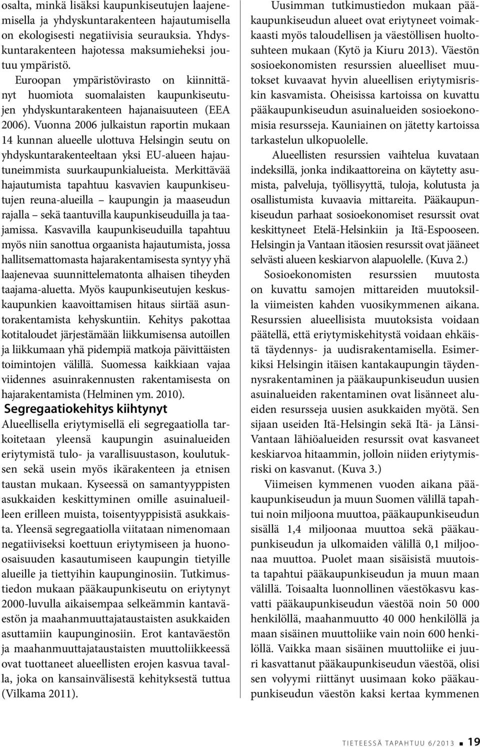 Vuonna 2006 julkaistun raportin mukaan 14 kunnan alueelle ulottuva Helsingin seutu on yhdyskuntarakenteeltaan yksi EU-alueen hajautuneimmista suurkaupunkialueista.