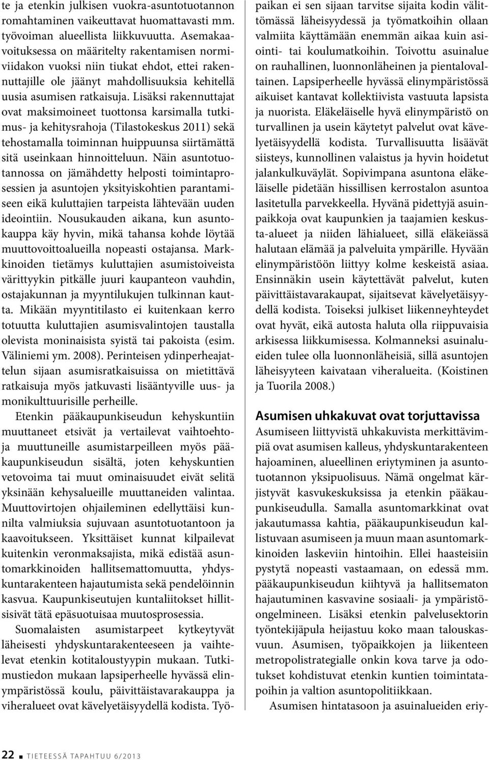 Lisäksi rakennuttajat ovat maksimoineet tuottonsa karsimalla tutkimus- ja kehitysrahoja (Tilastokeskus 2011) sekä tehostamalla toiminnan huippuunsa siirtämättä sitä useinkaan hinnoitteluun.