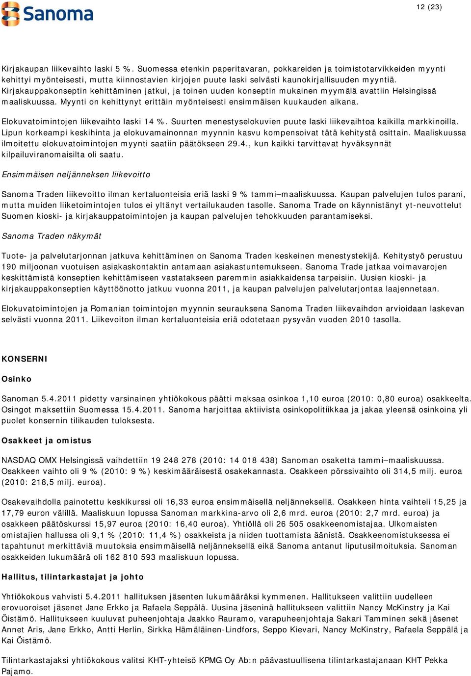 Kirjakauppakonseptin kehittäminen jatkui, ja toinen uuden konseptin mukainen myymälä avattiin Helsingissä maaliskuussa. Myynti on kehittynyt erittäin myönteisesti ensimmäisen kuukauden aikana.