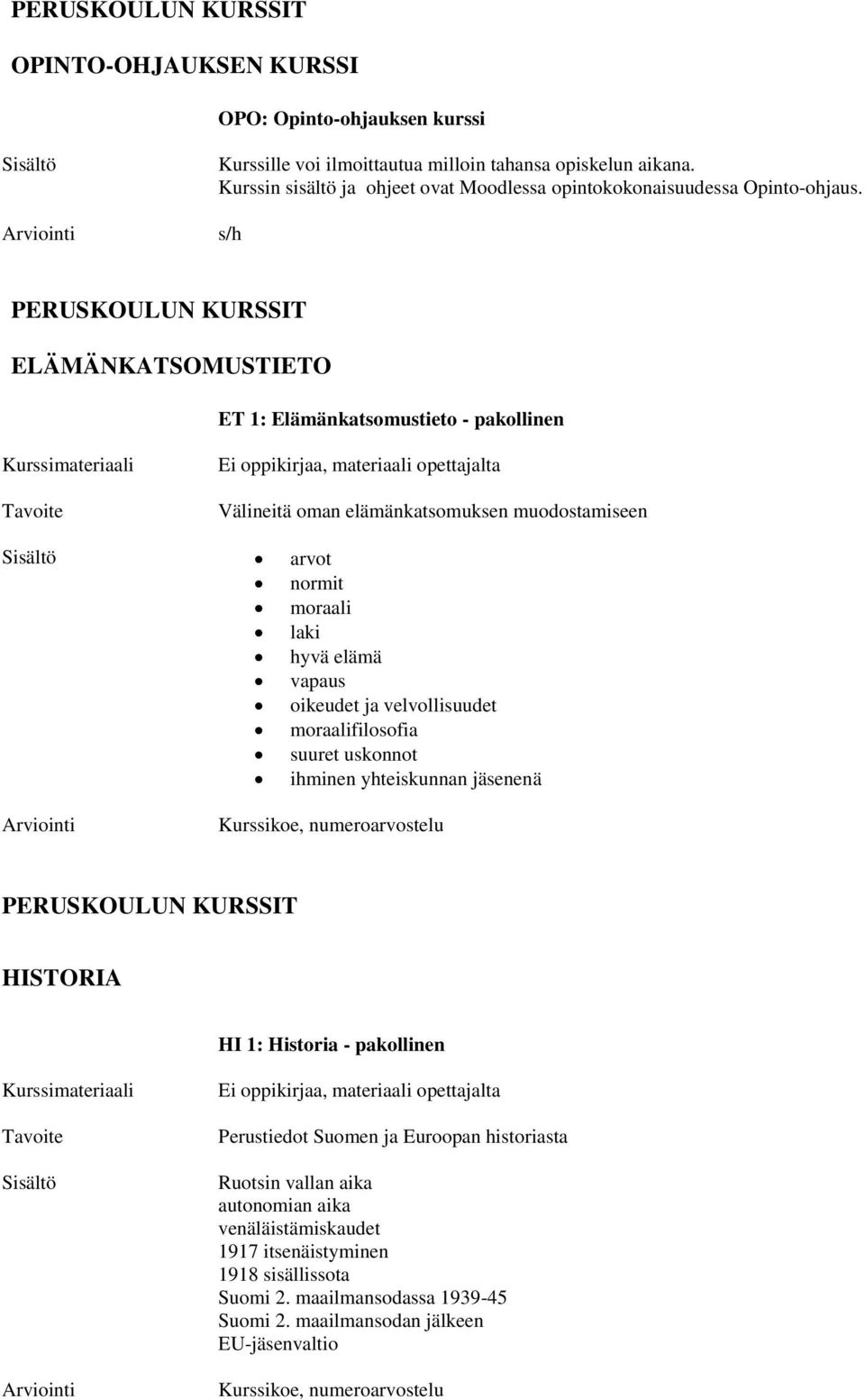 vapaus oikeudet ja velvollisuudet moraalifilosofia suuret uskonnot ihminen yhteiskunnan jäsenenä Kurssikoe, numeroarvostelu HISTORIA HI 1: Historia - pakollinen Tavoite Ei oppikirjaa, materiaali