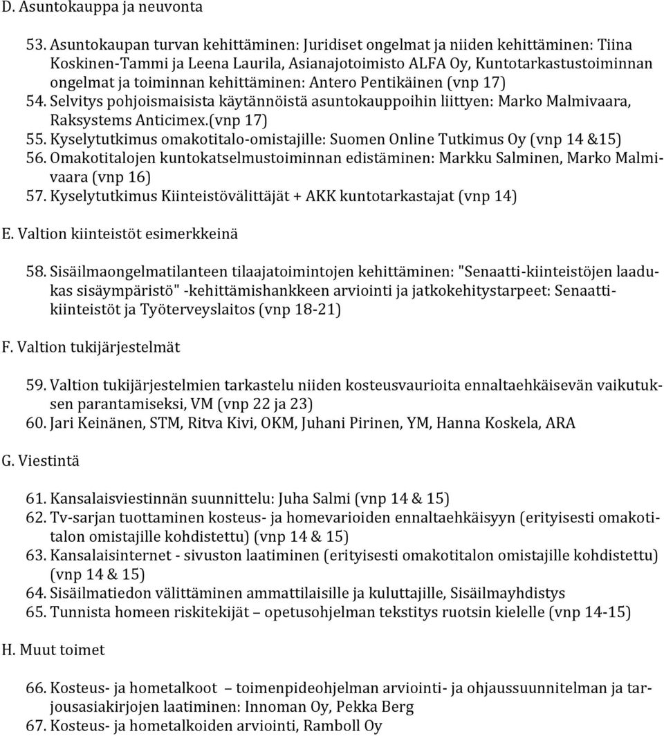 kehittäminen: Antero Pentikäinen (vnp 17) 54. Selvitys pohjoismaisista käytännöistä asuntokauppoihin liittyen: Marko Malmivaara, Raksystems Anticimex.(vnp 17) 55.