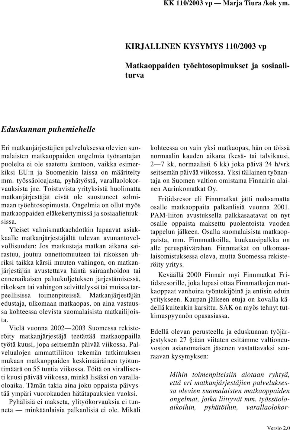 Toistuvista yrityksistä huolimatta matkanjärjestäjät eivät ole suostuneet solmimaan työehtosopimusta. Ongelmia on ollut myös matkaoppaiden eläkekertymissä ja sosiaalietuuksissa.