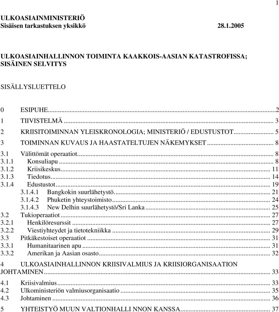 1.3 Tiedotus... 14 3.1.4 Edustustot... 19 3.1.4.1 Bangkokin suurlähetystö... 21 3.1.4.2 Phuketin yhteystoimisto... 24 3.1.4.3 New Delhin suurlähetystö/sri Lanka... 25 3.2 Tukioperaatiot... 27 3.2.1 Henkilöresurssit.