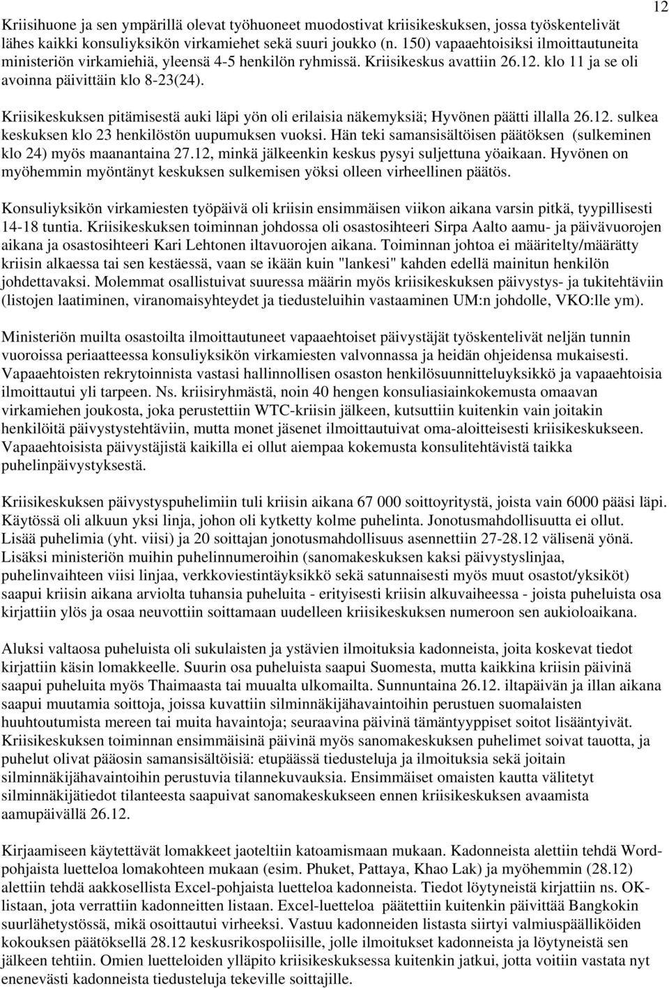 12 Kriisikeskuksen pitämisestä auki läpi yön oli erilaisia näkemyksiä; Hyvönen päätti illalla 26.12. sulkea keskuksen klo 23 henkilöstön uupumuksen vuoksi.