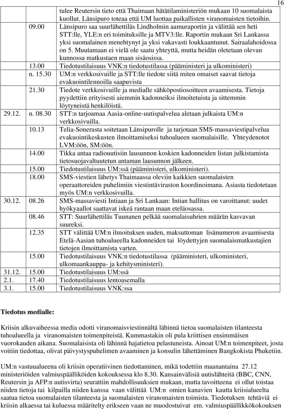 Raportin mukaan Sri Lankassa yksi suomalainen menehtynyt ja yksi vakavasti loukkaantunut. Sairaalahoidossa on 5.