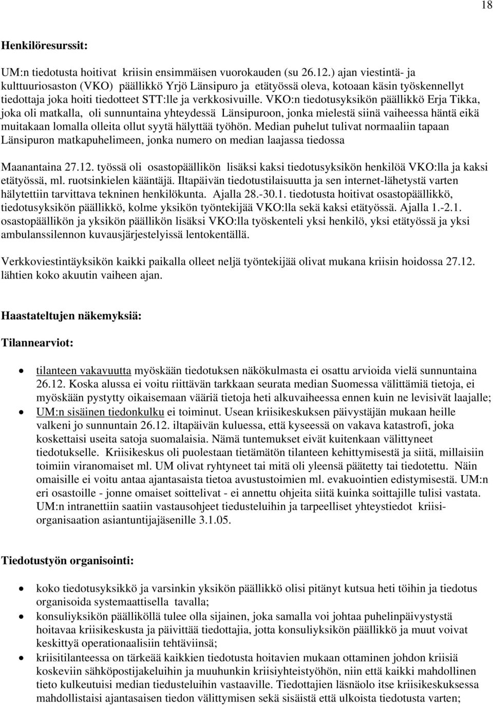 VKO:n tiedotusyksikön päällikkö Erja Tikka, joka oli matkalla, oli sunnuntaina yhteydessä Länsipuroon, jonka mielestä siinä vaiheessa häntä eikä muitakaan lomalla olleita ollut syytä hälyttää työhön.