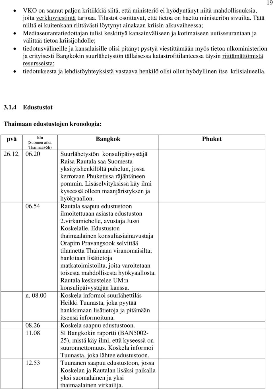 kriisijohdolle; tiedotusvälineille ja kansalaisille olisi pitänyt pystyä viestittämään myös tietoa ulkoministeriön ja erityisesti Bangkokin suurlähetystön tällaisessa katastrofitilanteessa täysin