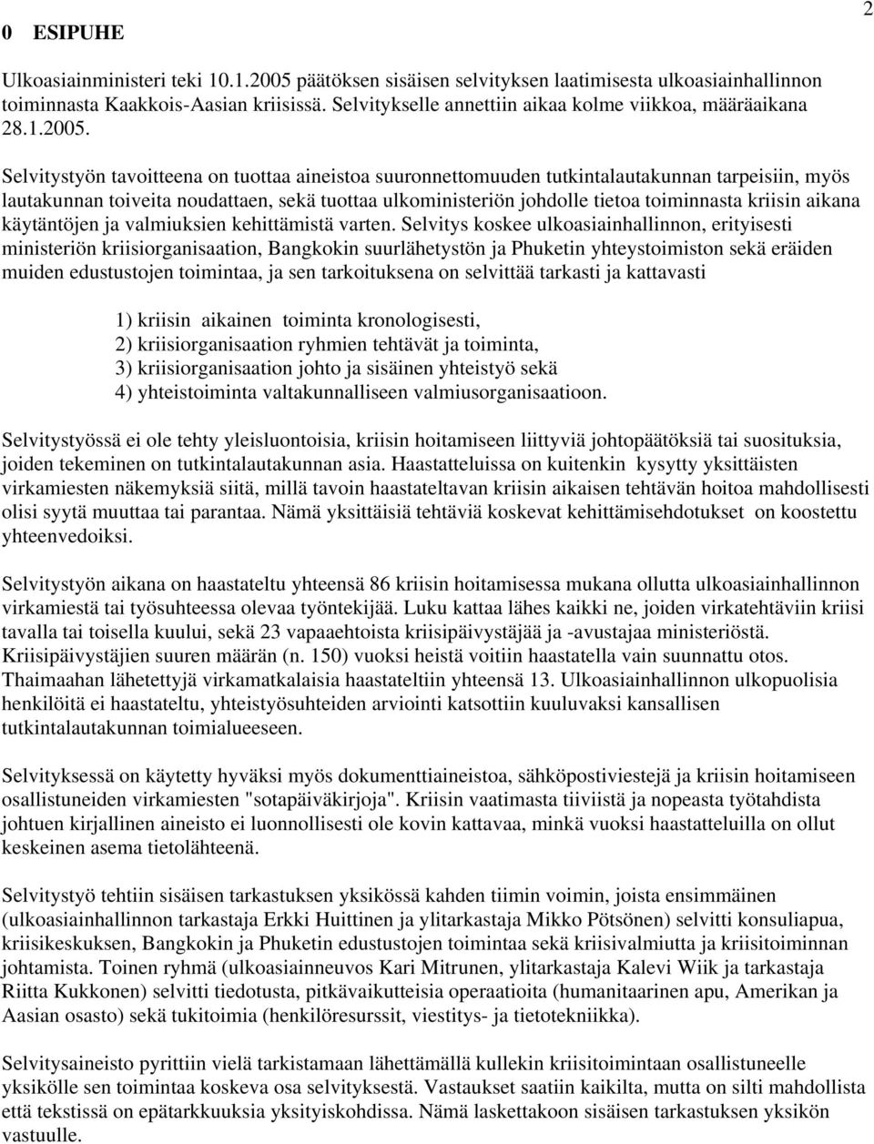 Selvitystyön tavoitteena on tuottaa aineistoa suuronnettomuuden tutkintalautakunnan tarpeisiin, myös lautakunnan toiveita noudattaen, sekä tuottaa ulkoministeriön johdolle tietoa toiminnasta kriisin