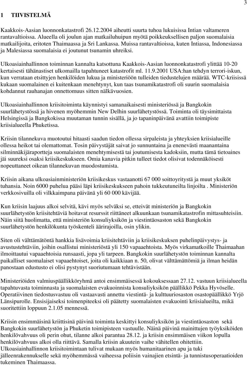 Muissa rantavaltioissa, kuten Intiassa, Indonesiassa ja Malesiassa suomalaisia ei joutunut tsunamin uhreiksi.