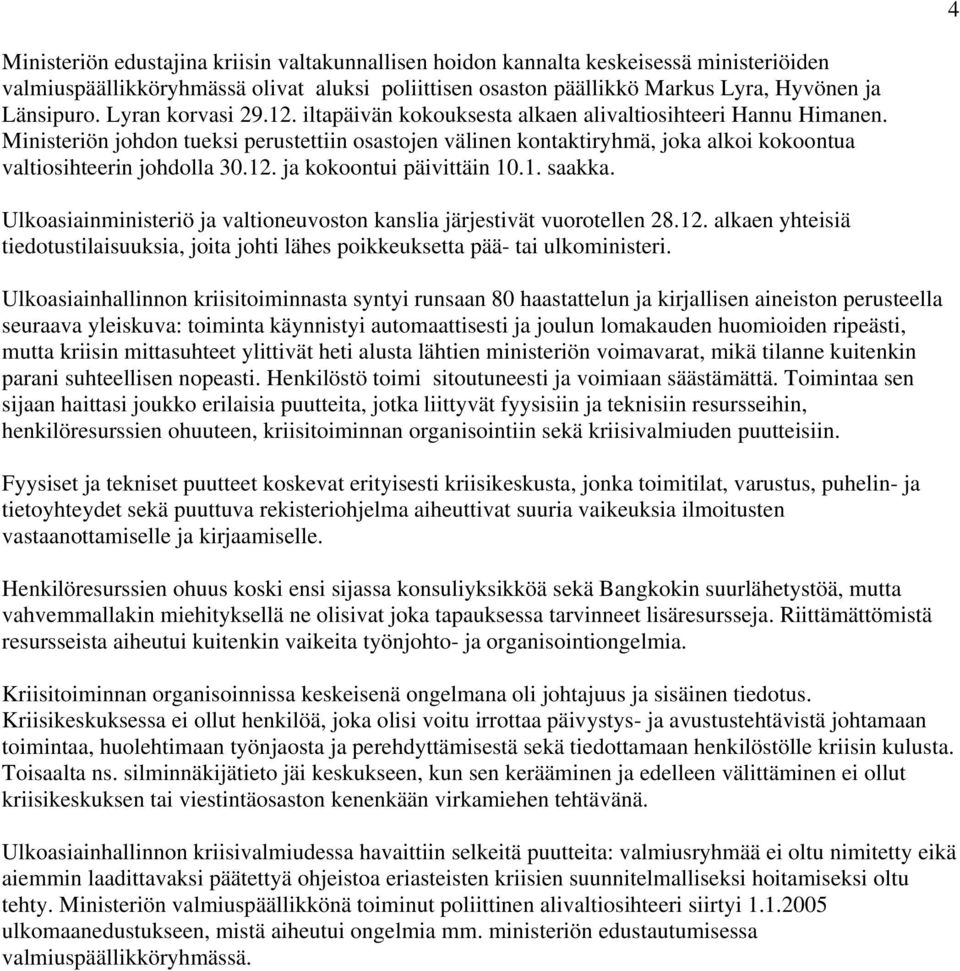 Ministeriön johdon tueksi perustettiin osastojen välinen kontaktiryhmä, joka alkoi kokoontua valtiosihteerin johdolla 30.12. ja kokoontui päivittäin 10.1. saakka.