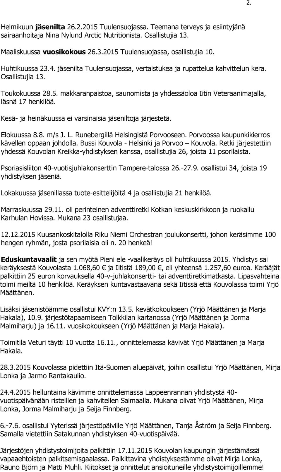 makkaranpaistoa, saunomista ja yhdessäoloa Iitin Veteraanimajalla, läsnä 17 henkilöä. Kesä- ja heinäkuussa ei varsinaisia jäseniltoja järjestetä. Elokuussa 8.8. m/s J. L.