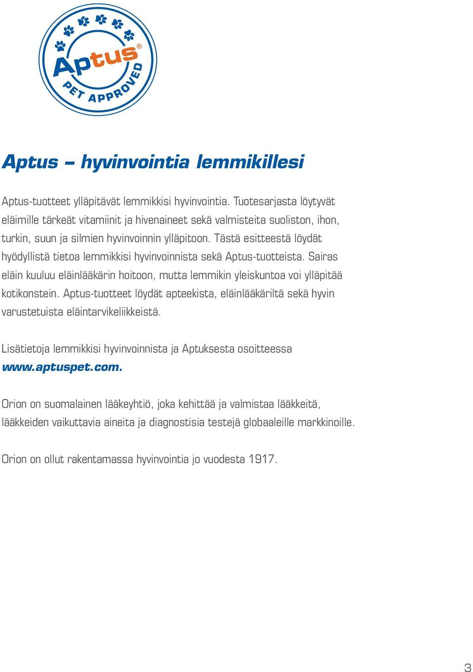 Tästä esitteestä löydät hyödyllistä tietoa lemmikkisi hyvinvoinnista sekä Aptus-tuotteista. Sairas eläin kuuluu eläinlääkärin hoitoon, mutta lemmikin yleiskuntoa voi ylläpitää kotikonstein.
