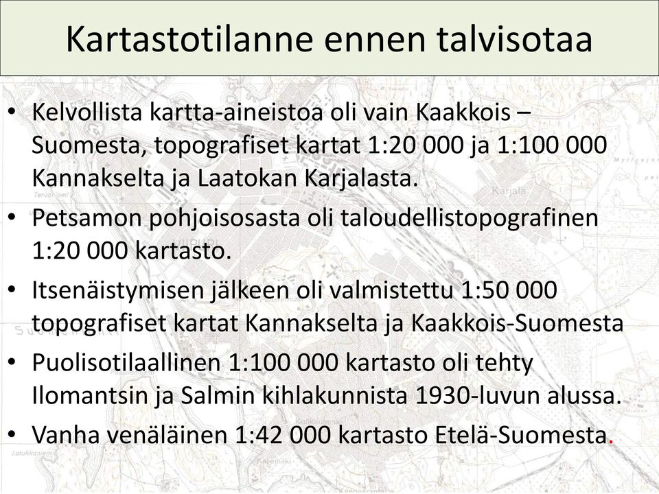 Itsenäistymisen jälkeen oli valmistettu 1:50 000 topografiset kartat Kannakselta ja Kaakkois-Suomesta Puolisotilaallinen