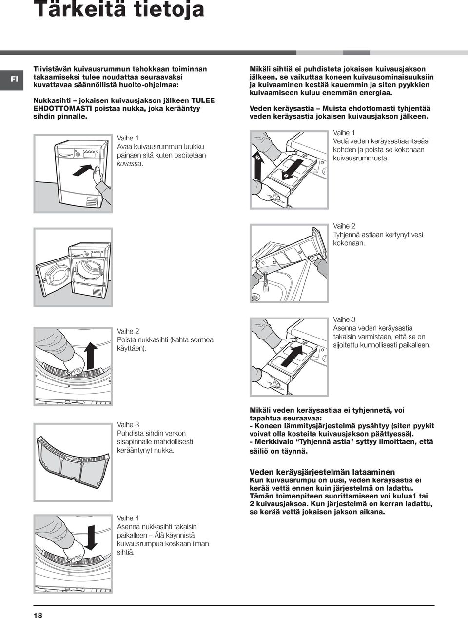 Mikäli sihtiä ei puhdisteta jokaisen kuivausjakson jälkeen, se vaikuttaa koneen kuivausominaisuuksiin ja kuivaaminen kestää kauemmin ja siten pyykkien kuivaamiseen kuluu enemmän energiaa.