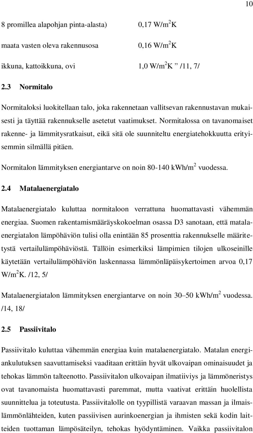 Normitalossa on tavanomaiset rakenne- ja lämmitysratkaisut, eikä sitä ole suunniteltu energiatehokkuutta erityisemmin silmällä pitäen.