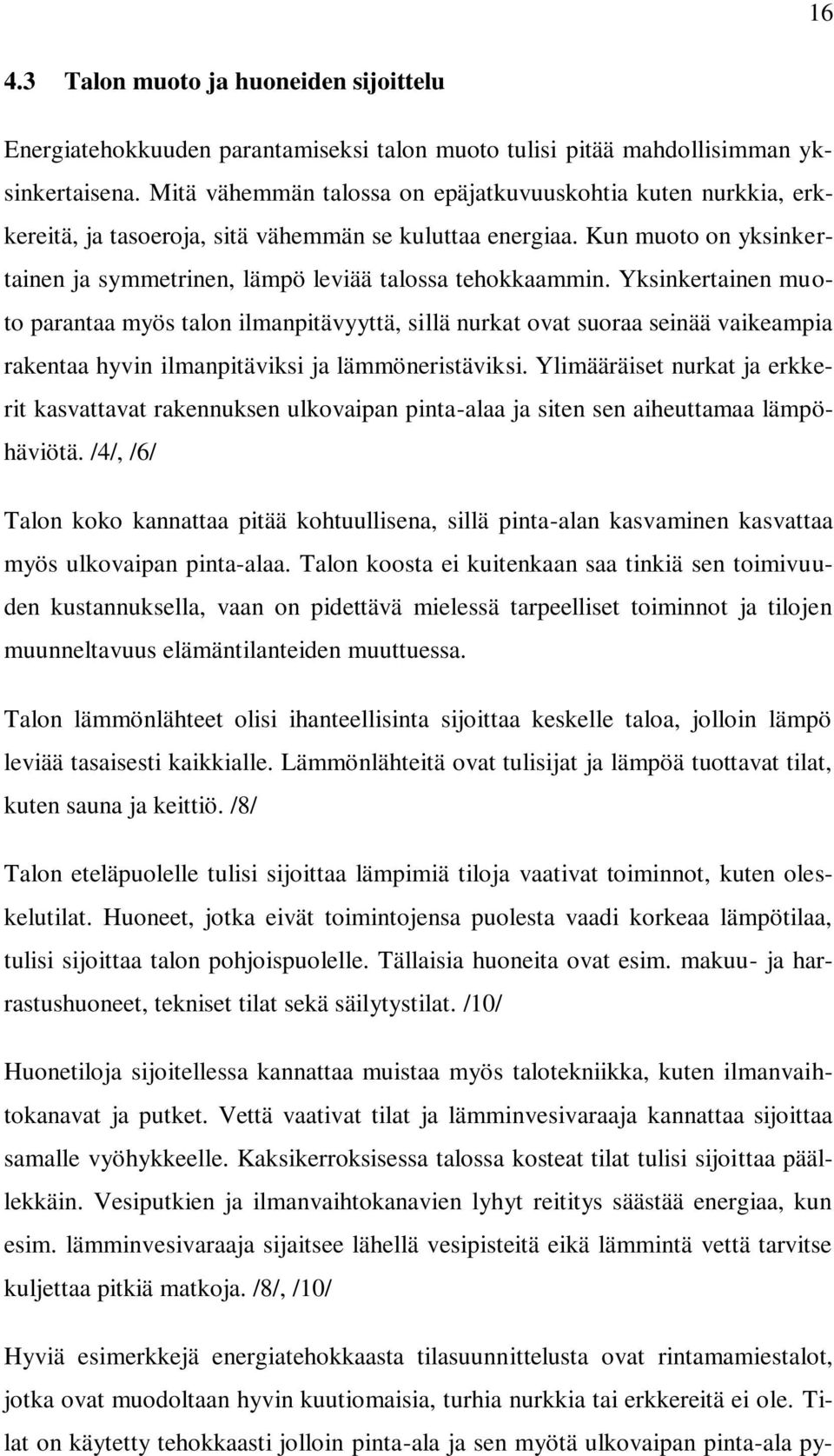 Yksinkertainen muoto parantaa myös talon ilmanpitävyyttä, sillä nurkat ovat suoraa seinää vaikeampia rakentaa hyvin ilmanpitäviksi ja lämmöneristäviksi.