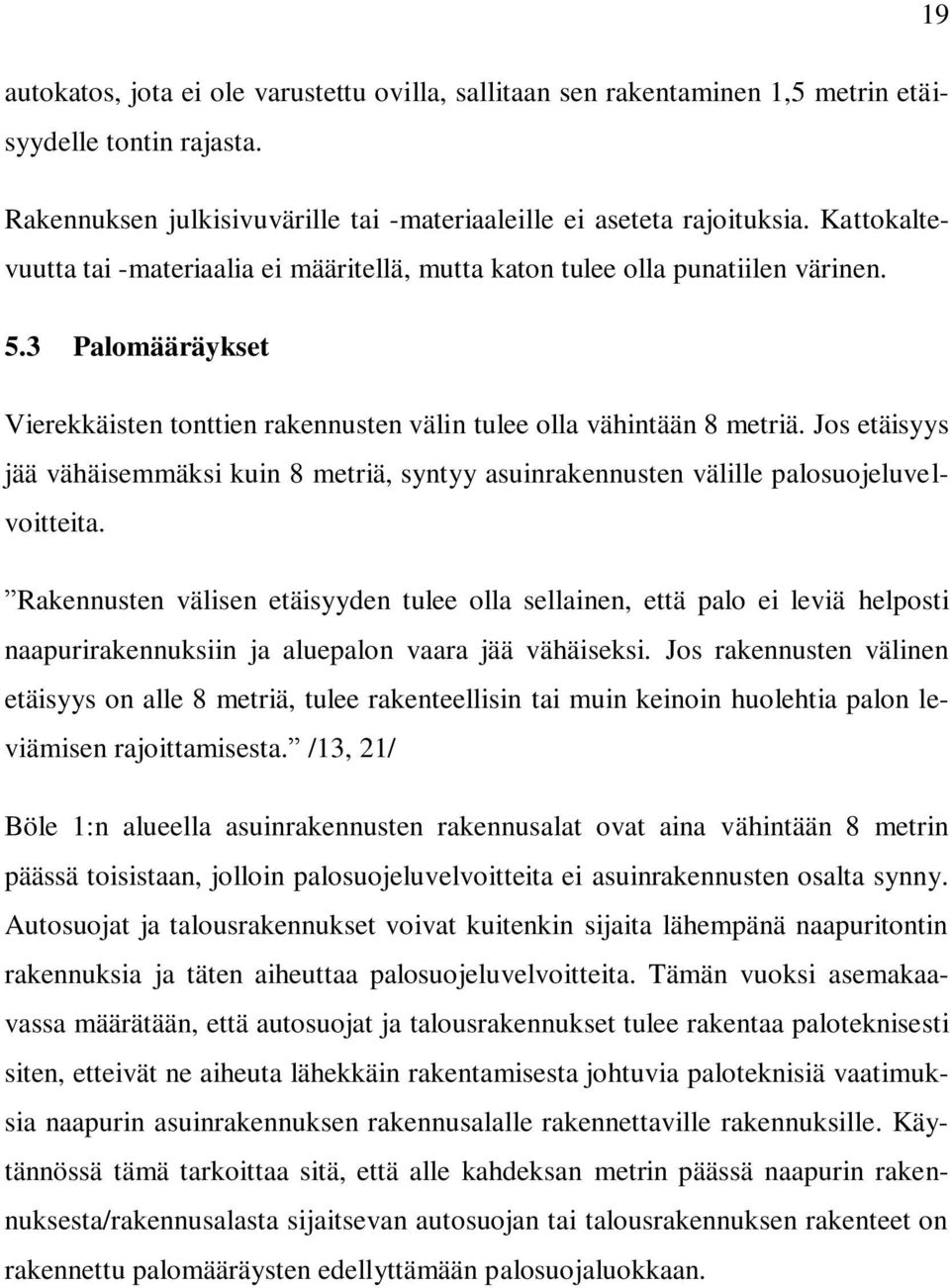 Jos etäisyys jää vähäisemmäksi kuin 8 metriä, syntyy asuinrakennusten välille palosuojeluvelvoitteita.