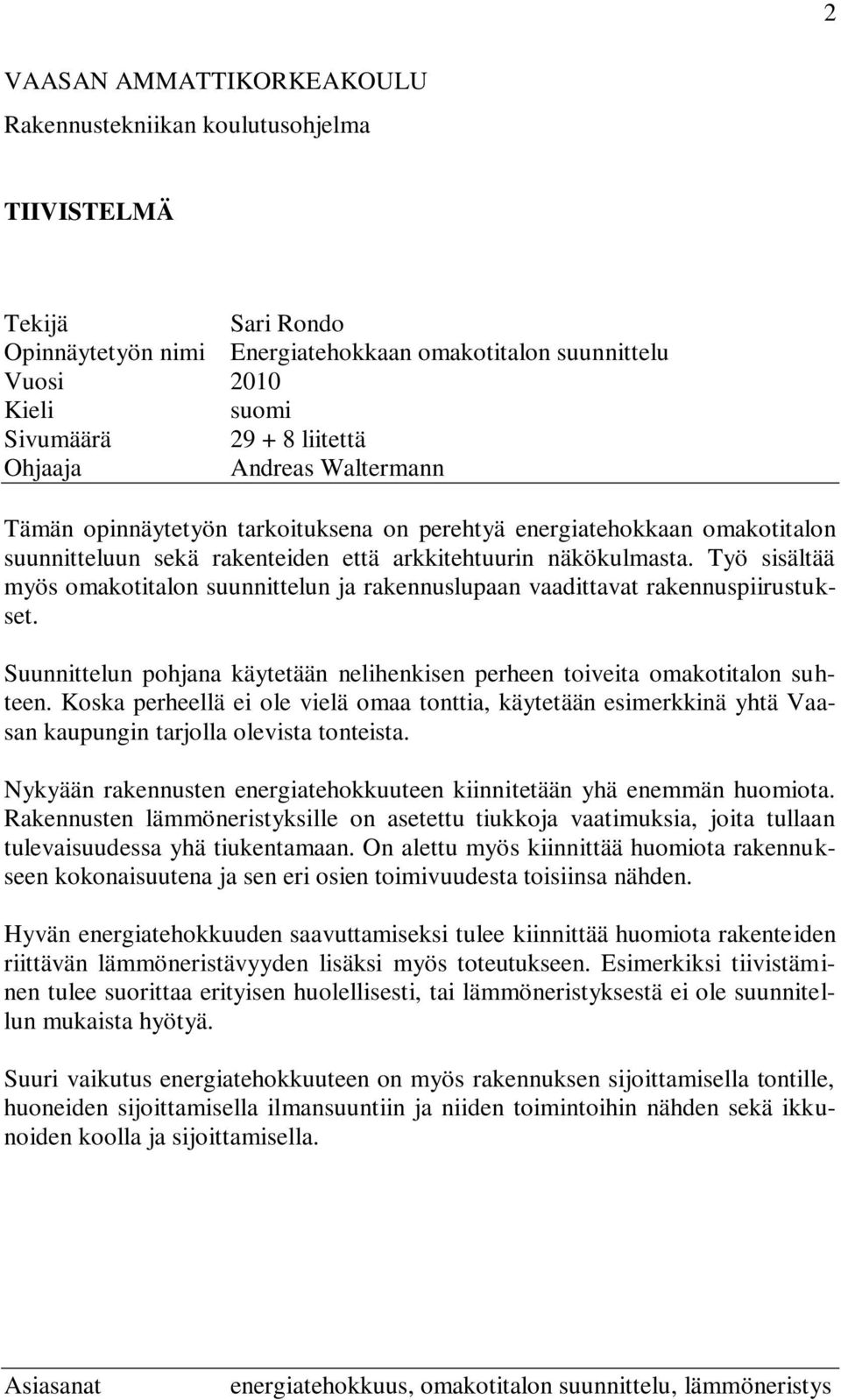 Työ sisältää myös omakotitalon suunnittelun ja rakennuslupaan vaadittavat rakennuspiirustukset. Suunnittelun pohjana käytetään nelihenkisen perheen toiveita omakotitalon suhteen.