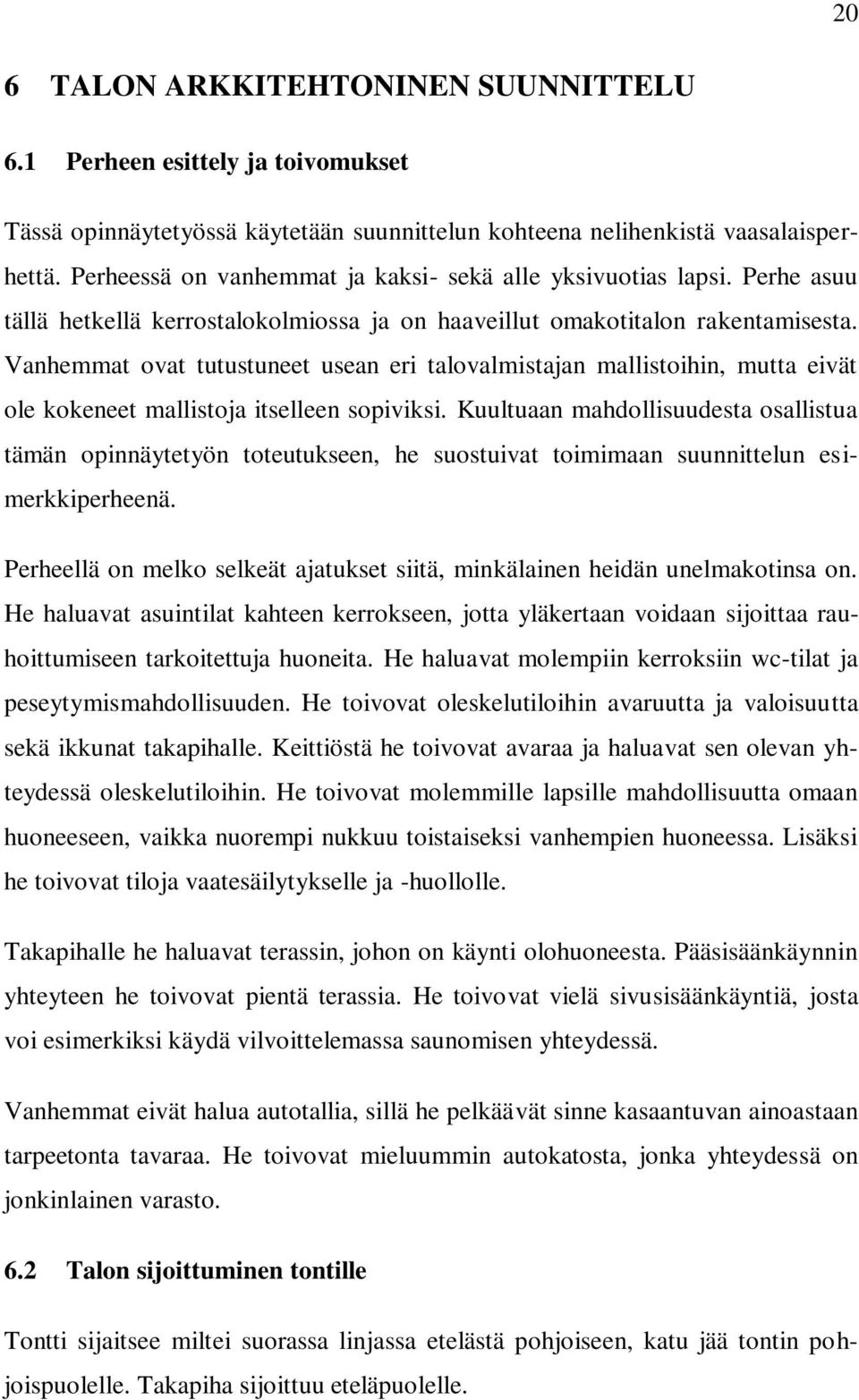 Vanhemmat ovat tutustuneet usean eri talovalmistajan mallistoihin, mutta eivät ole kokeneet mallistoja itselleen sopiviksi.