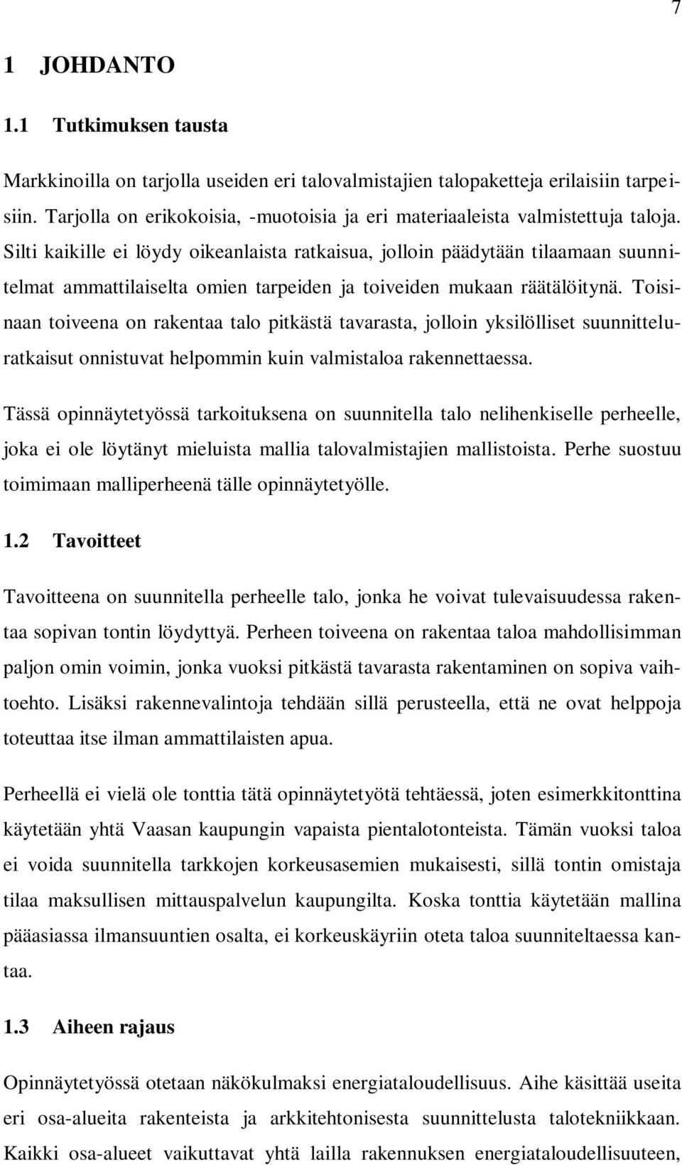 Silti kaikille ei löydy oikeanlaista ratkaisua, jolloin päädytään tilaamaan suunnitelmat ammattilaiselta omien tarpeiden ja toiveiden mukaan räätälöitynä.