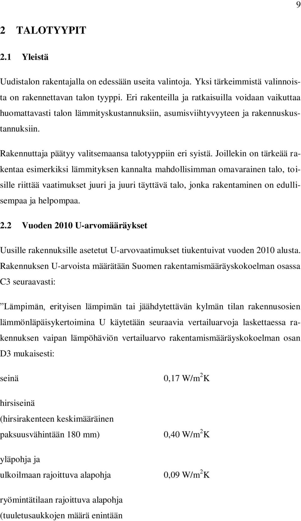 Joillekin on tärkeää rakentaa esimerkiksi lämmityksen kannalta mahdollisimman omavarainen talo, toisille riittää vaatimukset juuri ja juuri täyttävä talo, jonka rakentaminen on edullisempaa ja