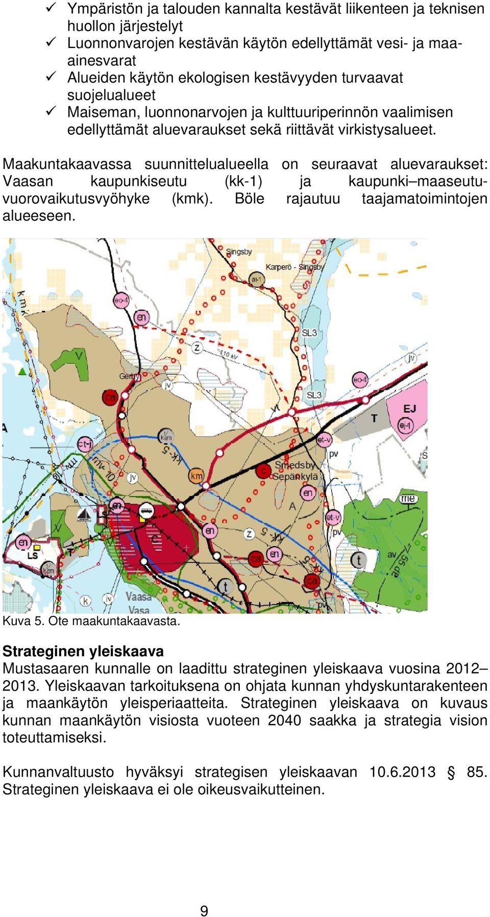 Maakuntakaavassa suunnittelualueella on seuraavat aluevaraukset: Vaasan kaupunkiseutu (kk-1) ja kaupunki maaseutuvuorovaikutusvyöhyke (kmk). Böle rajautuu taajamatoimintojen alueeseen. Kuva 5.