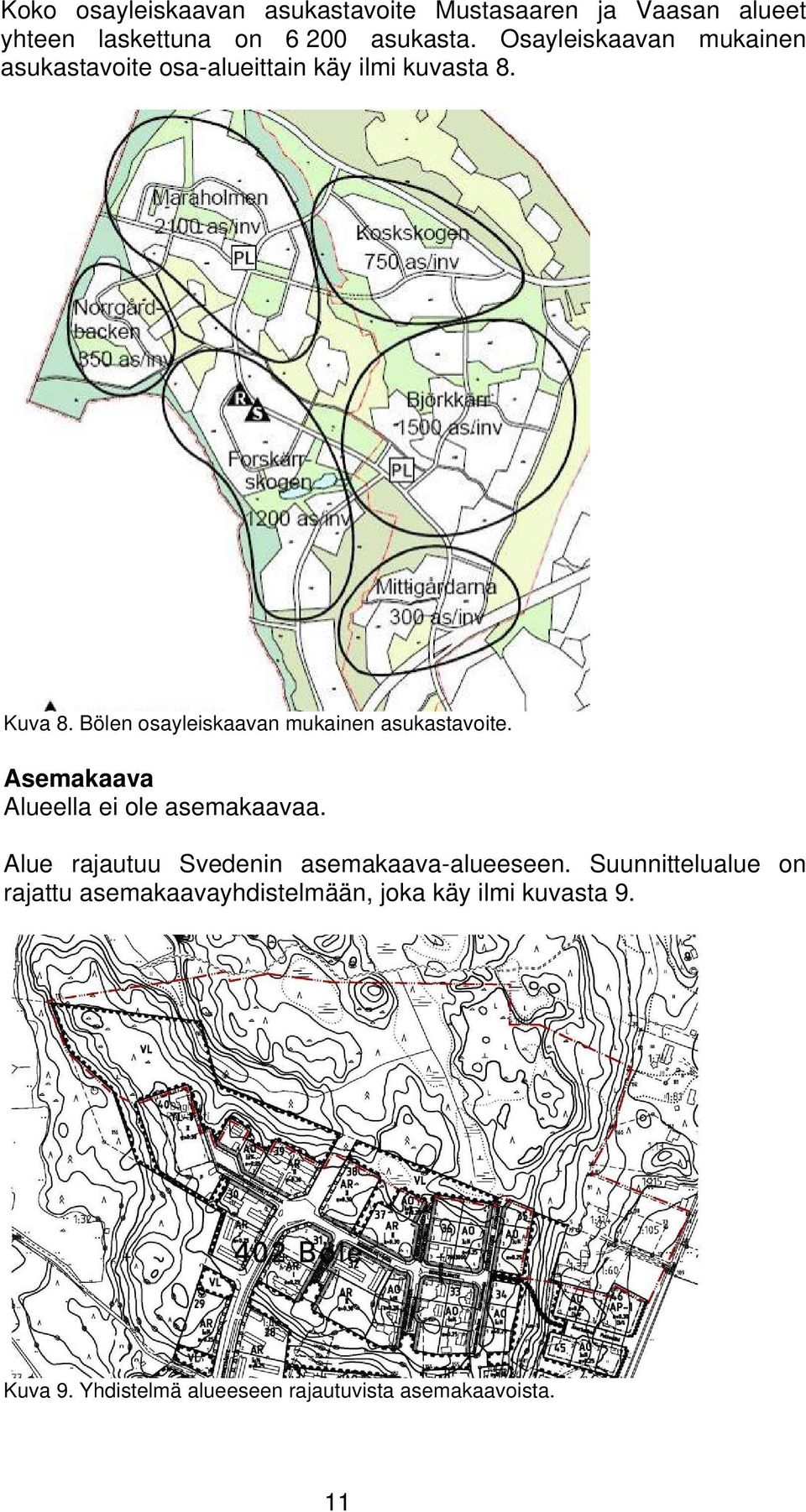 Bölen osayleiskaavan mukainen asukastavoite. Asemakaava Alueella ei ole asemakaavaa.