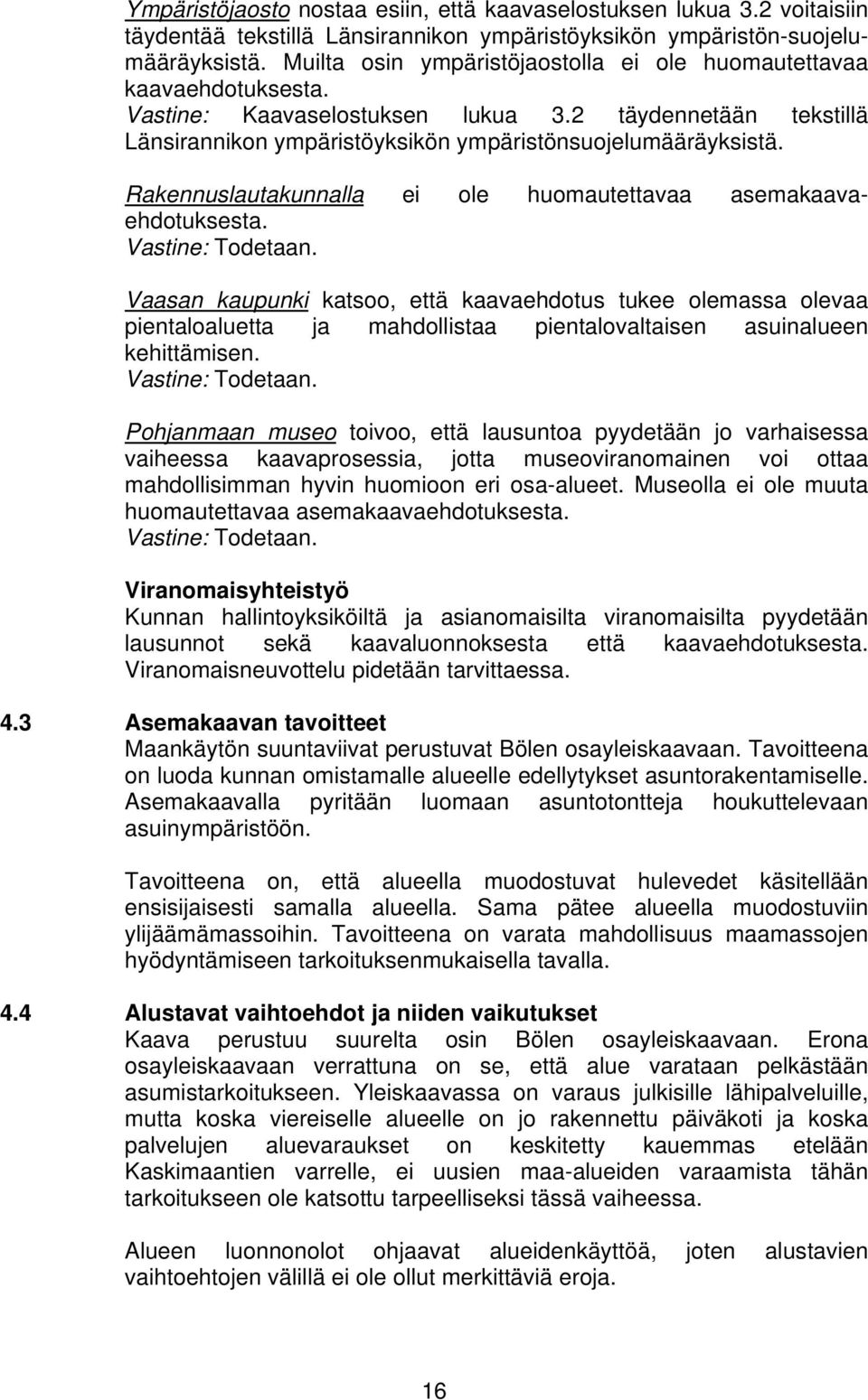 Rakennuslautakunnalla ei ole huomautettavaa asemakaavaehdotuksesta. Vastine: Todetaan.