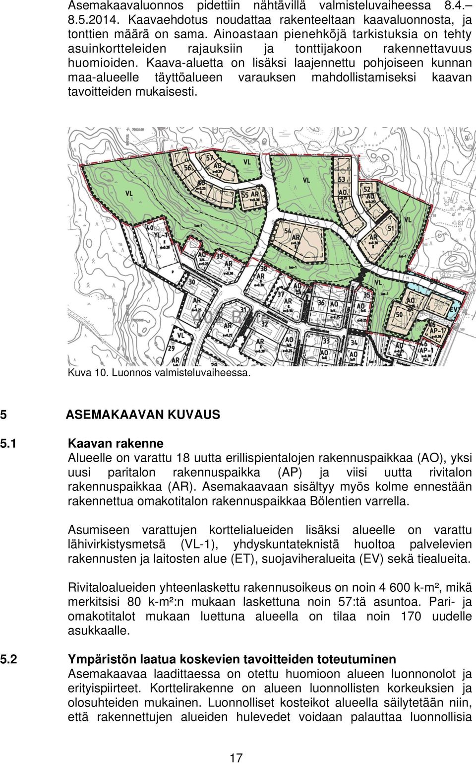 Kaava-aluetta on lisäksi laajennettu pohjoiseen kunnan maa-alueelle täyttöalueen varauksen mahdollistamiseksi kaavan tavoitteiden mukaisesti. Kuva 10. Luonnos valmisteluvaiheessa.