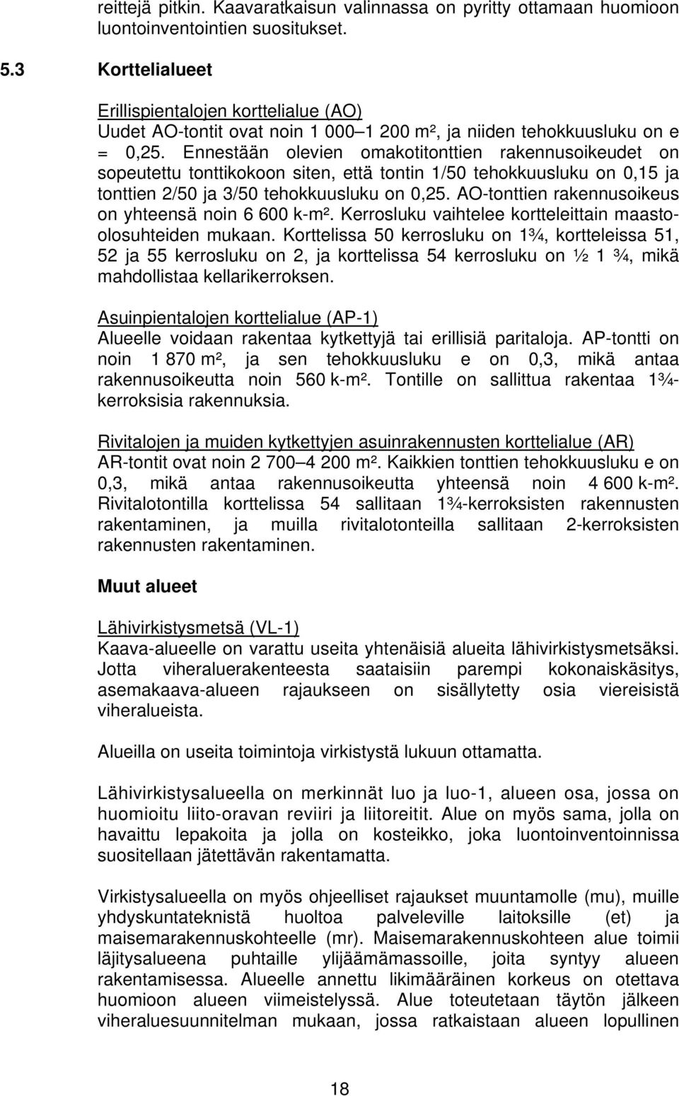 Ennestään olevien omakotitonttien rakennusoikeudet on sopeutettu tonttikokoon siten, että tontin 1/50 tehokkuusluku on 0,15 ja tonttien 2/50 ja 3/50 tehokkuusluku on 0,25.