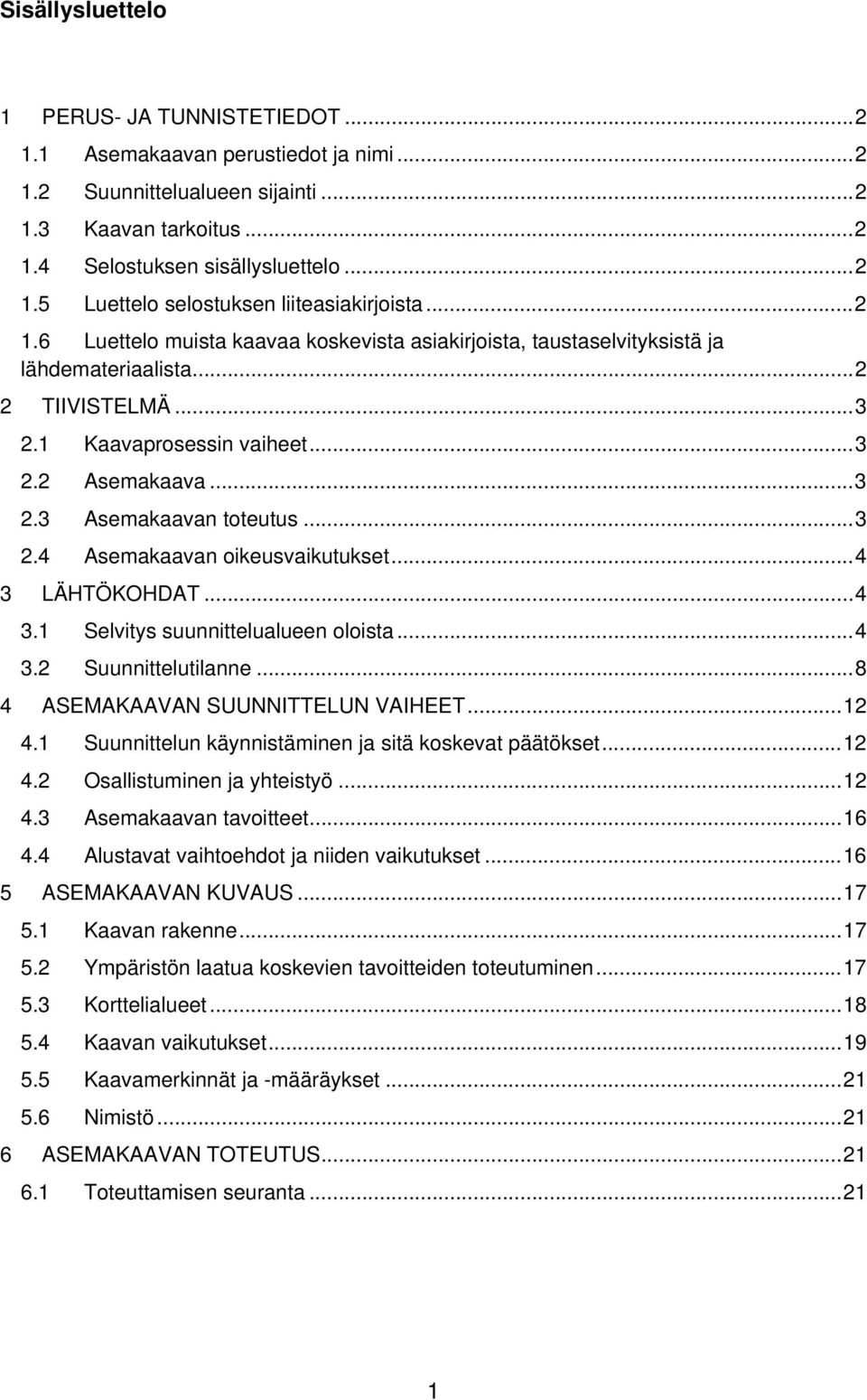 .. 3 2.4 Asemakaavan oikeusvaikutukset... 4 3 LÄHTÖKOHDAT... 4 3.1 Selvitys suunnittelualueen oloista... 4 3.2 Suunnittelutilanne... 8 4 ASEMAKAAVAN SUUNNITTELUN VAIHEET... 12 4.