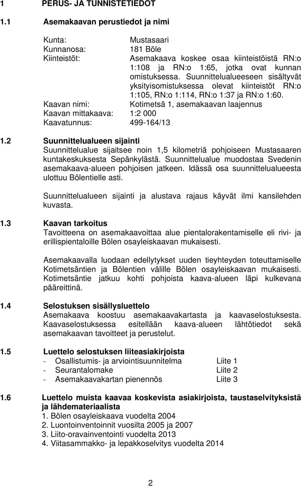 ja RN:o 1:65, jotka ovat kunnan omistuksessa. Suunnittelualueeseen sisältyvät yksityisomistuksessa olevat kiinteistöt RN:o 1:105, RN:o 1:114, RN:o 1:37 ja RN:o 1:60.