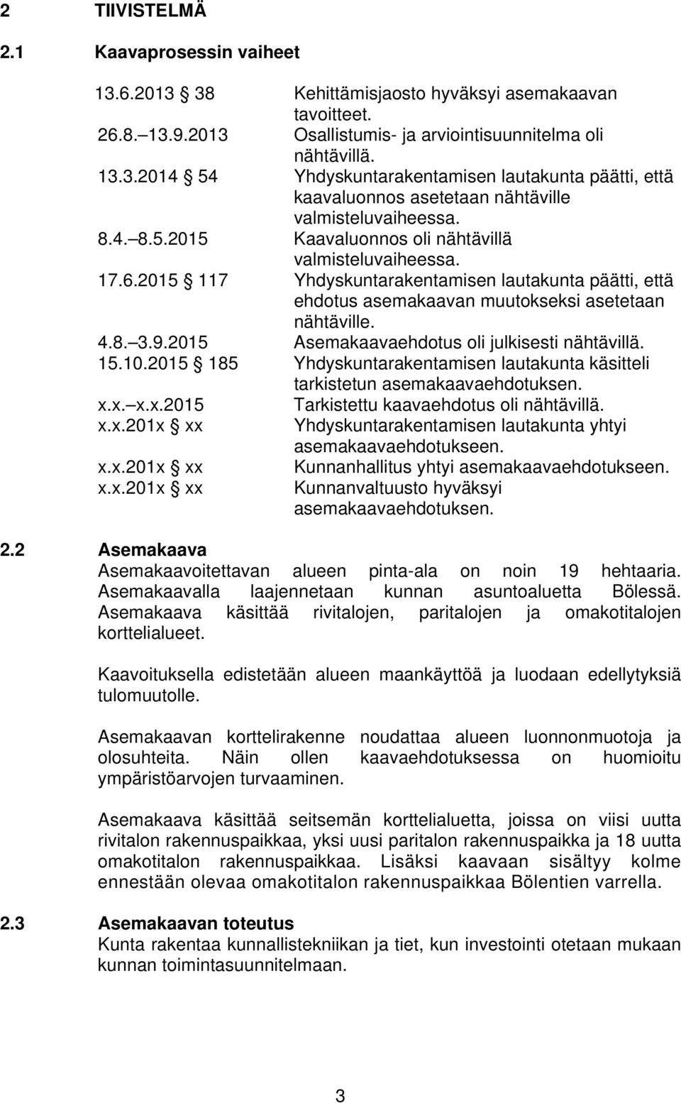 2015 Asemakaavaehdotus oli julkisesti nähtävillä. 15.10.2015 185 Yhdyskuntarakentamisen lautakunta käsitteli tarkistetun asemakaavaehdotuksen. x.