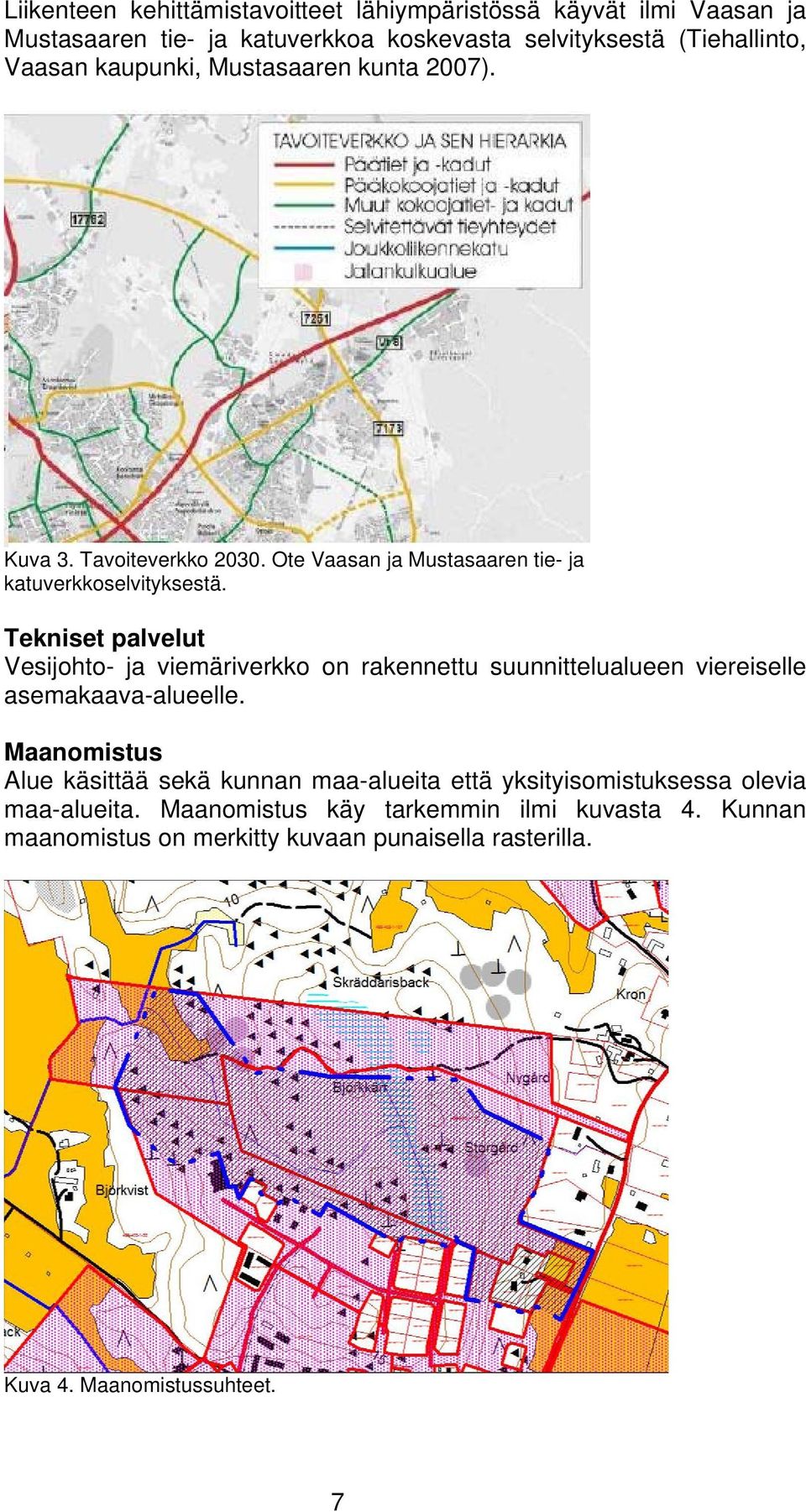 Tekniset palvelut Vesijohto- ja viemäriverkko on rakennettu suunnittelualueen viereiselle asemakaava-alueelle.