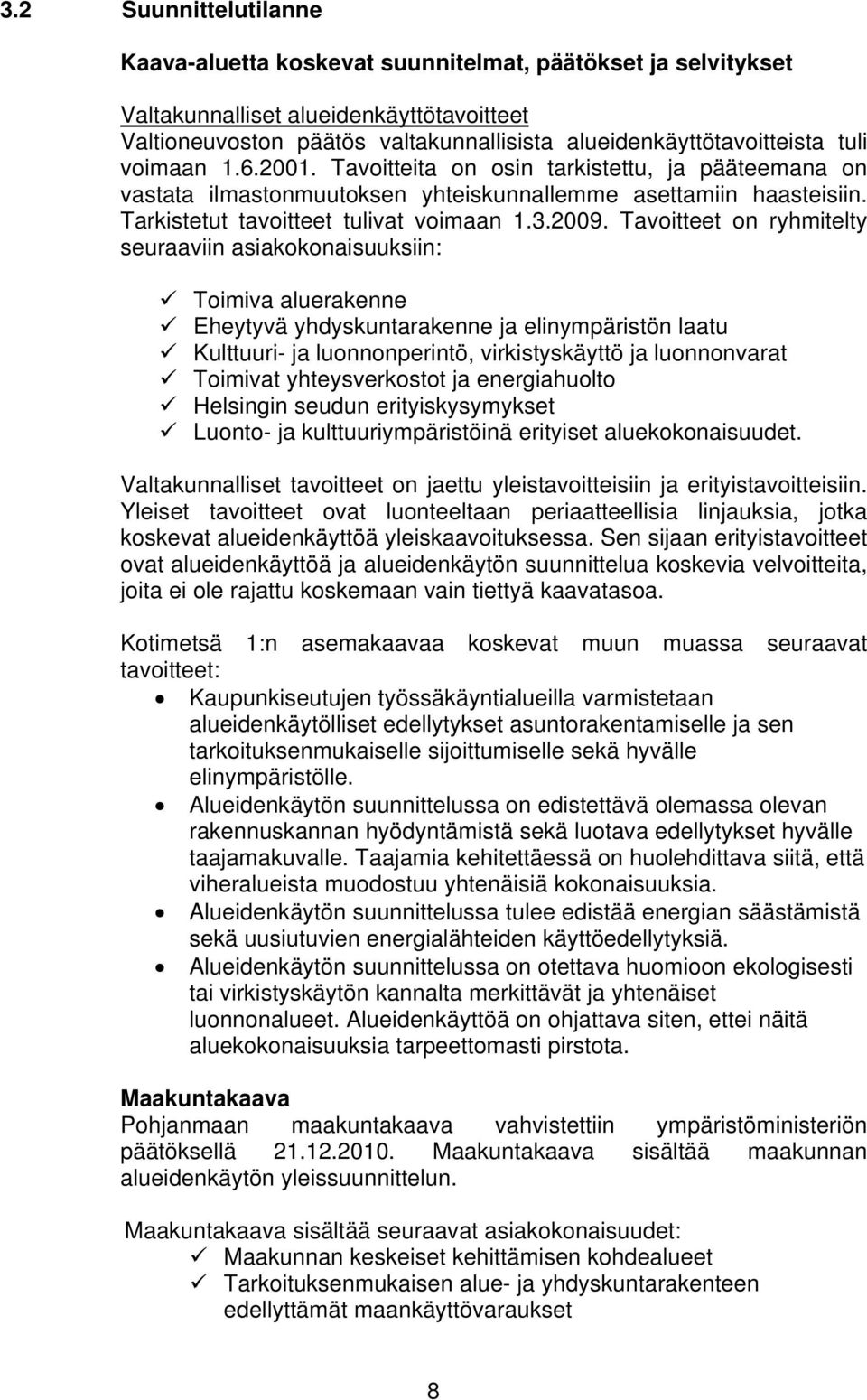 Tavoitteet on ryhmitelty seuraaviin asiakokonaisuuksiin: Toimiva aluerakenne Eheytyvä yhdyskuntarakenne ja elinympäristön laatu Kulttuuri- ja luonnonperintö, virkistyskäyttö ja luonnonvarat Toimivat