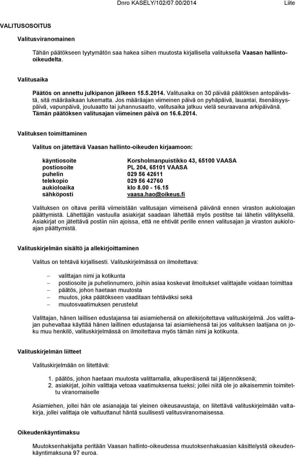 Jos määräajan viimeinen päivä on pyhäpäivä, lauantai, itsenäisyyspäivä, vapunpäivä, jouluaatto tai juhannusaatto, valitusaika jatkuu vielä seuraavana arkipäivänä.