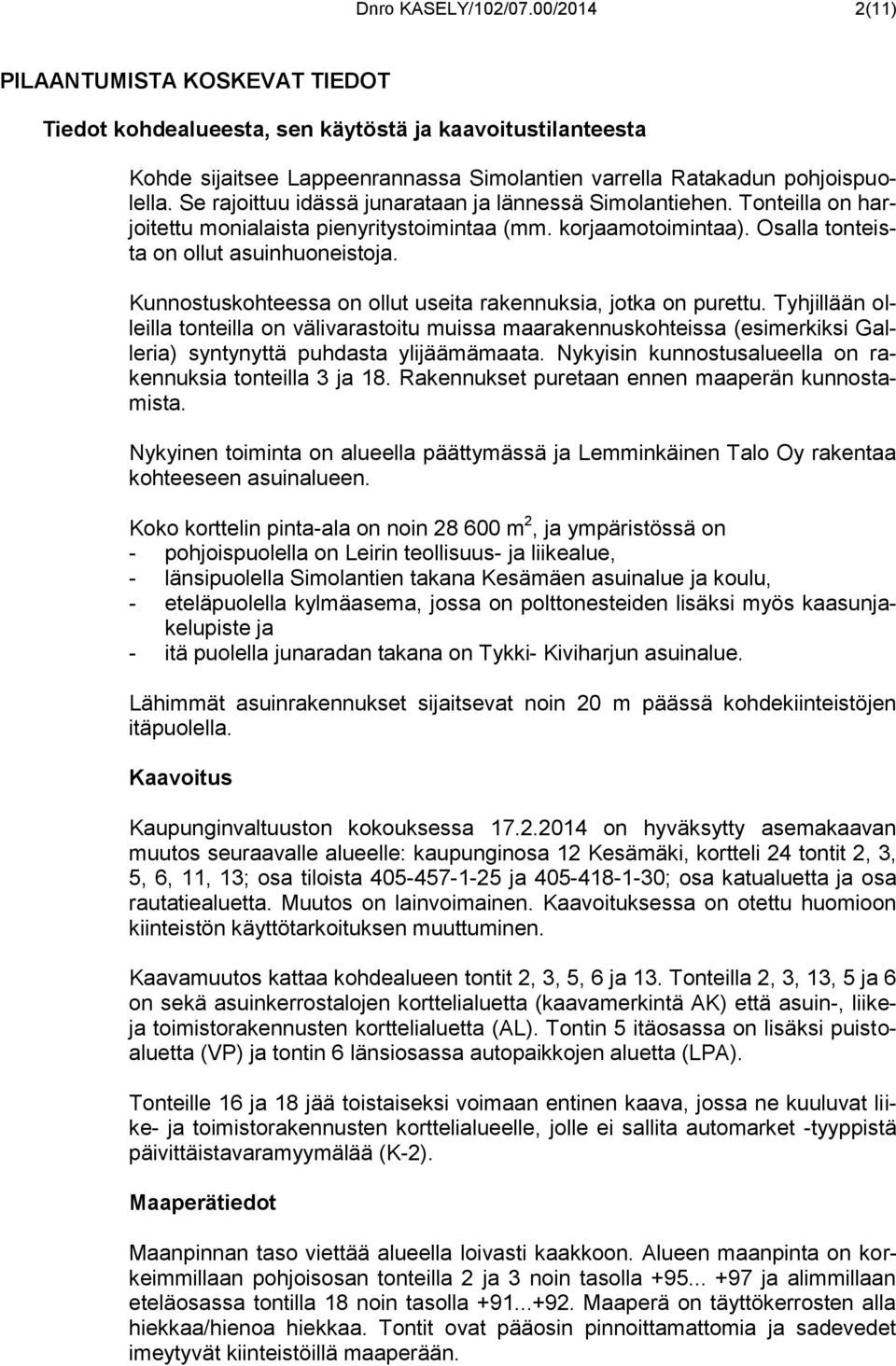 Se rajoittuu idässä junarataan ja lännessä Simolantiehen. Tonteilla on harjoitettu monialaista pienyritystoimintaa (mm. korjaamotoimintaa). Osalla tonteista on ollut asuinhuoneistoja.