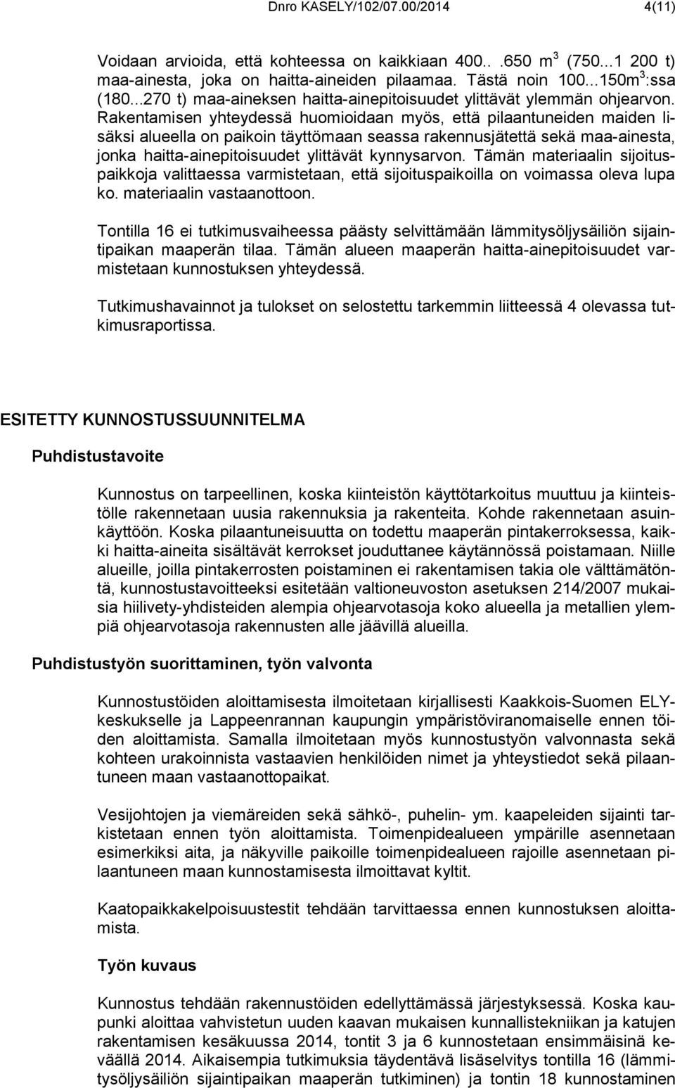 Rakentamisen yhteydessä huomioidaan myös, että pilaantuneiden maiden lisäksi alueella on paikoin täyttömaan seassa rakennusjätettä sekä maa-ainesta, jonka haitta-ainepitoisuudet ylittävät kynnysarvon.