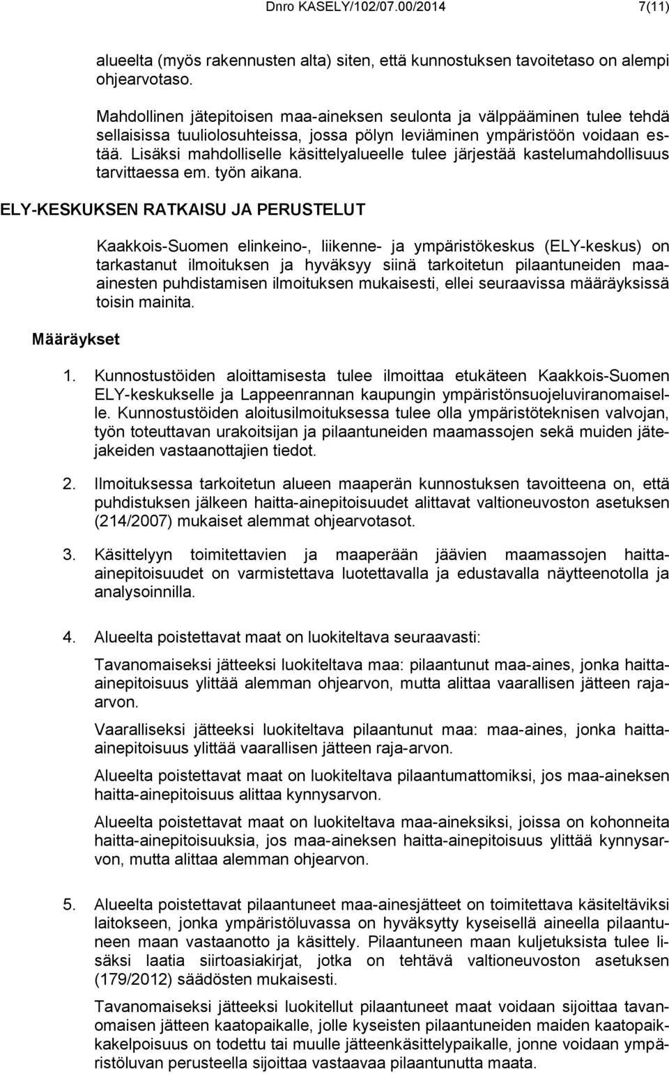 Lisäksi mahdolliselle käsittelyalueelle tulee järjestää kastelumahdollisuus tarvittaessa em. työn aikana.